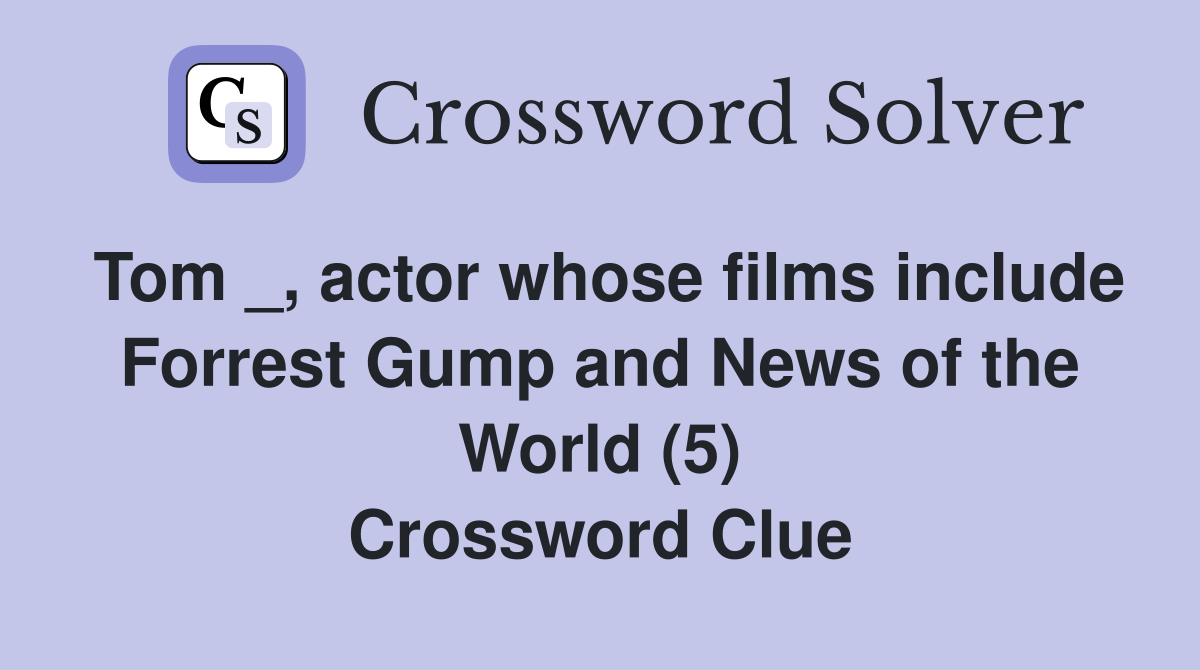 Tom _, actor whose films include Forrest Gump and News of the World (5